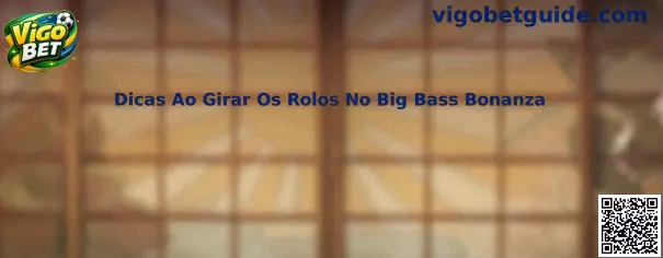 Dicas Ao Girar Os Rolos No Big Bass Bonanza