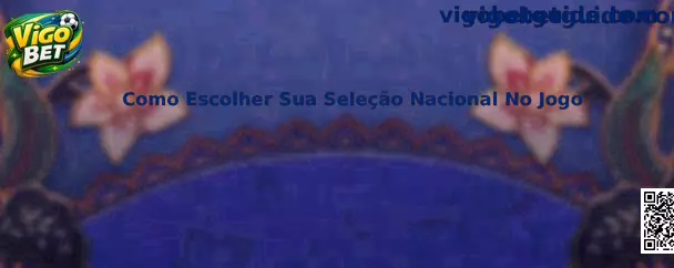 Como Escolher Sua Seleção Nacional No Jogo Vigo Bet